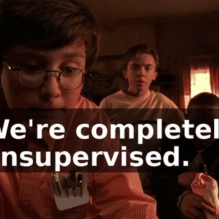 We're completely unsupervised.