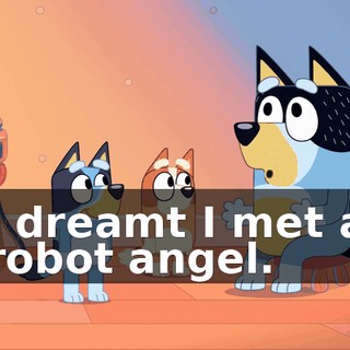 I dreamt I met a robot angel.