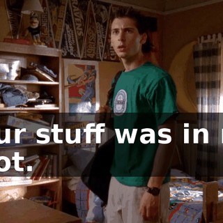 Your stuff was in my spot.