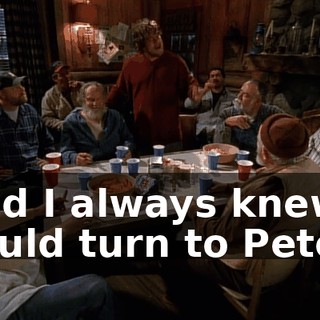 and I always knew I could turn to Pete.