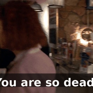 You are so dead.
