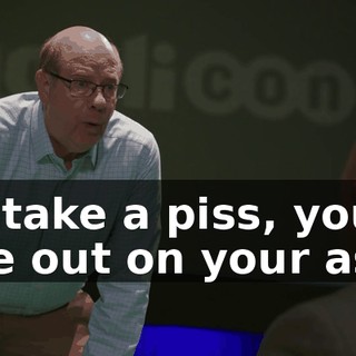 to take a piss, you are out on your ass.