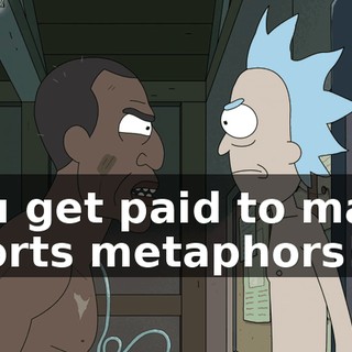 You get paid to make sports metaphors!