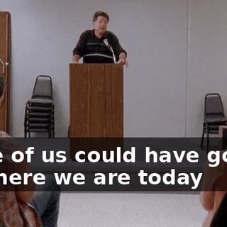 None of us could have gotten to where we are today