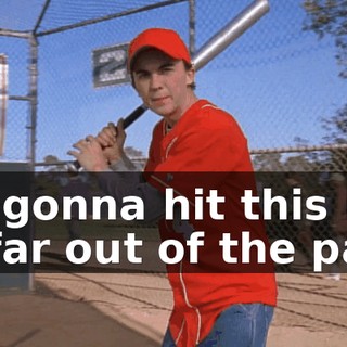 I'm gonna hit this ball so far out of the park,