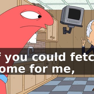 If you could fetch some for me,
