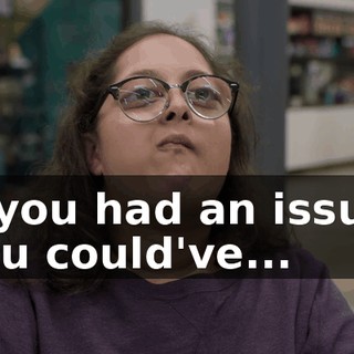 If you had an issue, you could've...