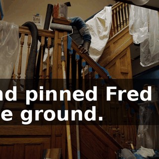 and pinned Fred to the ground.