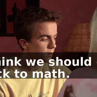 I think we should get back to math.