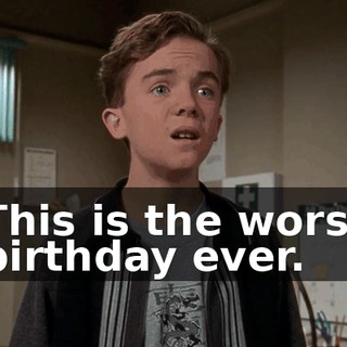 This is the worst birthday ever.