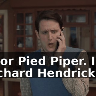 Poor Pied Piper. I'm Richard Hendricks".