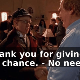 - Thank you for giving us this chance. - No need.