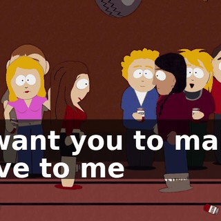 ♪ I want you to make love to me ♪