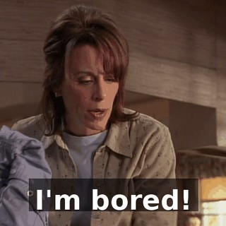 I'm bored!