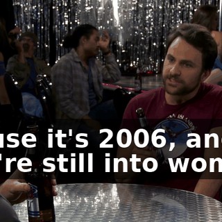 'Cause it's 2006, and you're still into women.