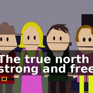 ♪ The true north strong and free ♪