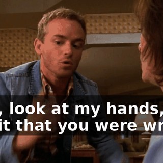 Well, look at my hands, and admit that you were wrong.