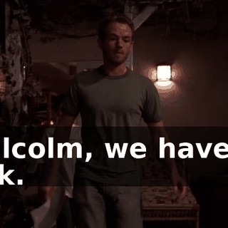Malcolm, we have to talk.