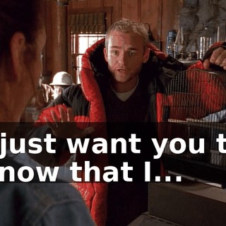 I just want you to know that I...