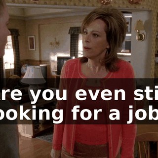 Are you even still looking for a job?