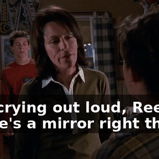 For crying out loud, Reese, there's a mirror right there!