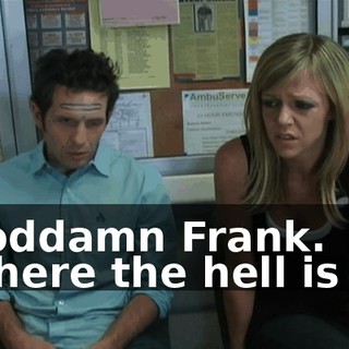 - Goddamn Frank. - Where the hell is he?