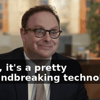 Well, it's a pretty groundbreaking technology.