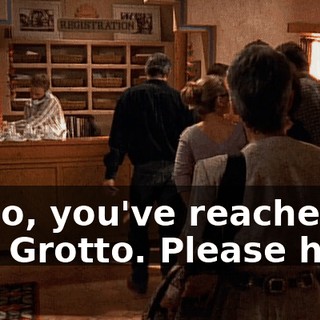 Hello, you've reached The Grotto. Please hold.