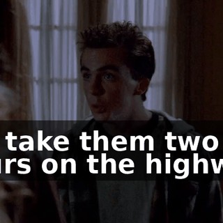 It'll take them two hours on the highway,