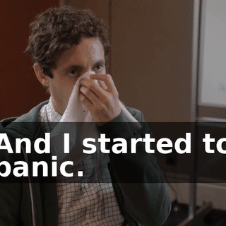 And I started to panic.