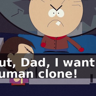 But, Dad, I want a human clone!