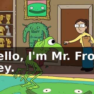 Hello, I'm Mr. Frog. Hey.
