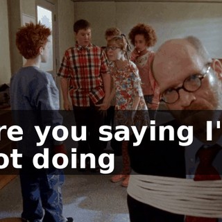 Are you saying I'm not doing