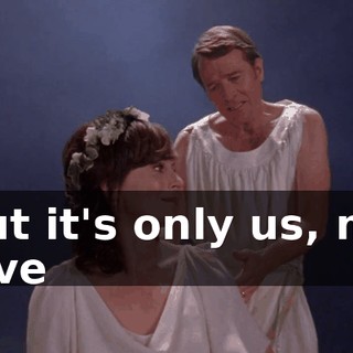 ♪ But it's only us, my love ♪