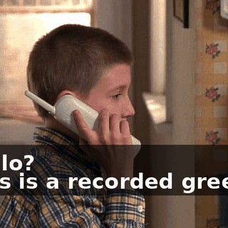 - Hello? - This is a recorded greeting