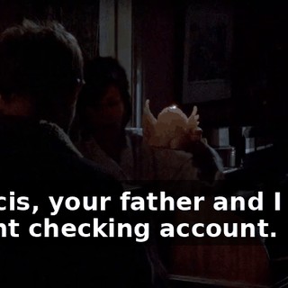 Francis, your father and I have a joint checking account.