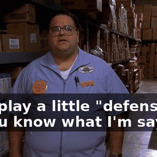 and play a little "defense," if you know what I'm saying.