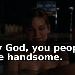 My God, you people are handsome.