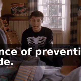 Ounce of prevention, dude.