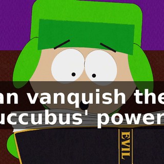 can vanquish the succubus' power!"