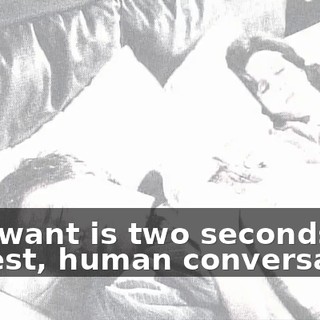 All I want is two seconds of honest, human conversation
