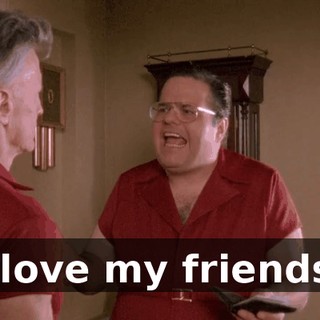 I love my friends.