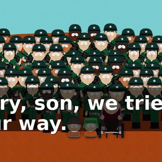 Sorry, son, we tried it your way.