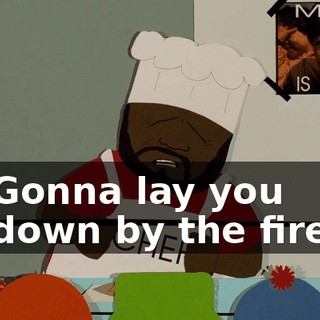 ♪ Gonna lay you down by the fire ♪