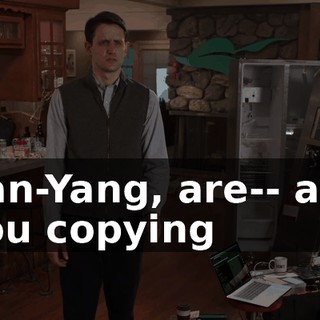 Jian-Yang, are-- are you copying