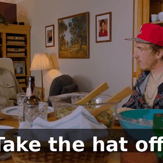 Take the hat off.