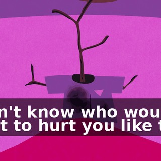 I don't know who would want to hurt you like this,