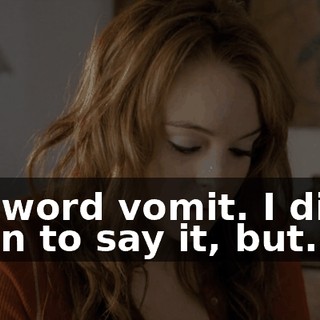 The word vomit. I didn't mean to say it, but...