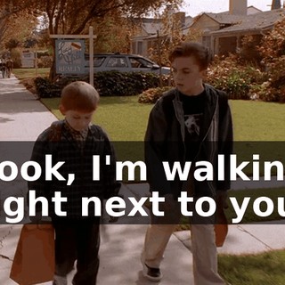 Look, I'm walking right next to you.