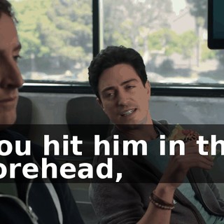 You hit him in the forehead,